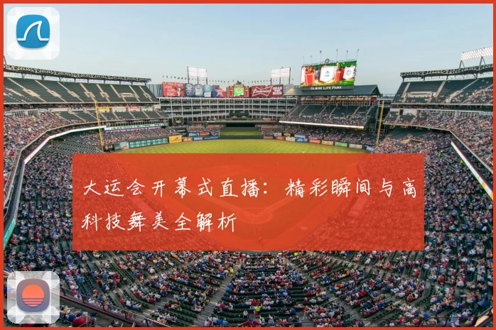 大运会开幕式直播：精彩瞬间与高科技舞美全解析